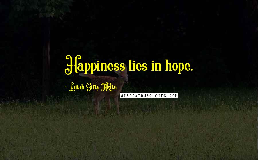 Lailah Gifty Akita Quotes: Happiness lies in hope.