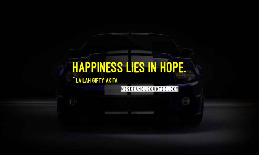 Lailah Gifty Akita Quotes: Happiness lies in hope.