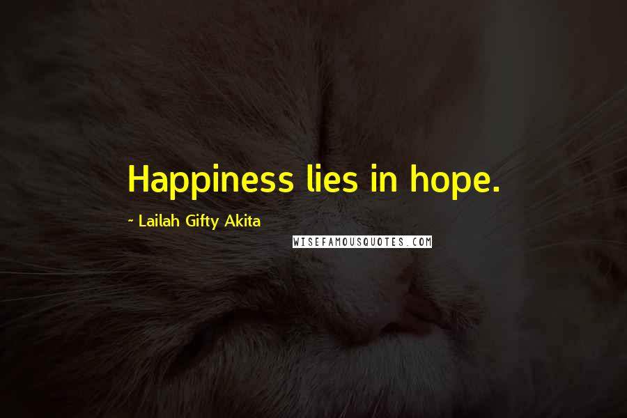 Lailah Gifty Akita Quotes: Happiness lies in hope.