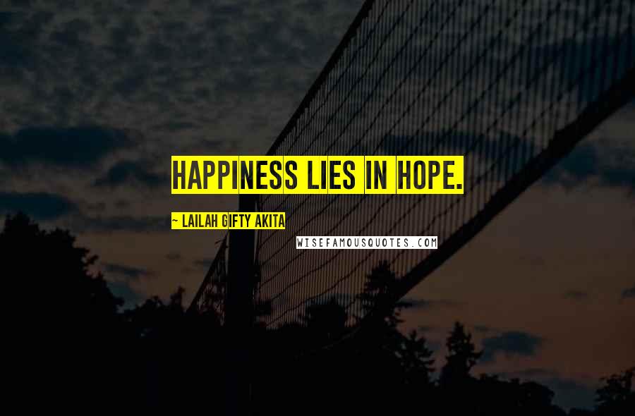 Lailah Gifty Akita Quotes: Happiness lies in hope.