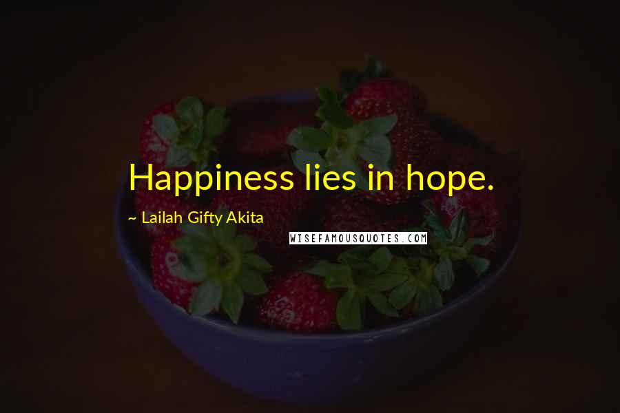 Lailah Gifty Akita Quotes: Happiness lies in hope.