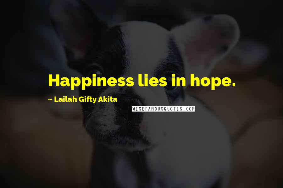 Lailah Gifty Akita Quotes: Happiness lies in hope.