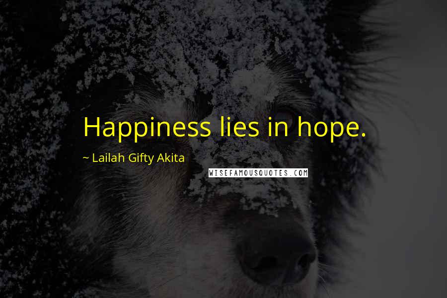 Lailah Gifty Akita Quotes: Happiness lies in hope.
