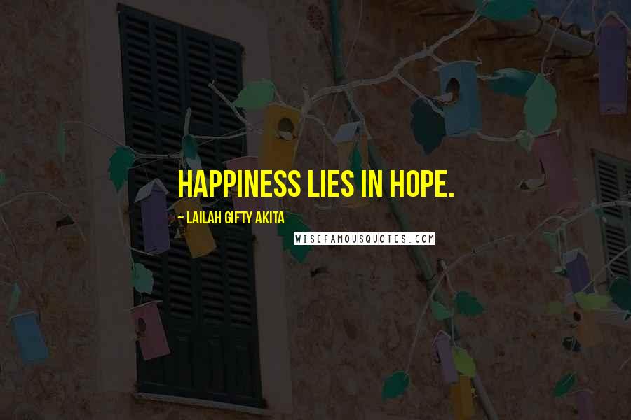 Lailah Gifty Akita Quotes: Happiness lies in hope.