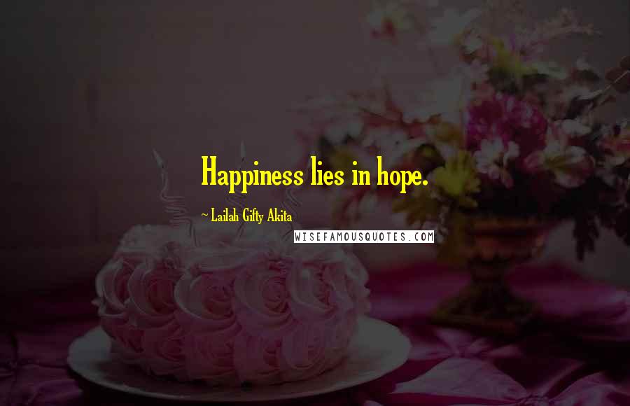 Lailah Gifty Akita Quotes: Happiness lies in hope.