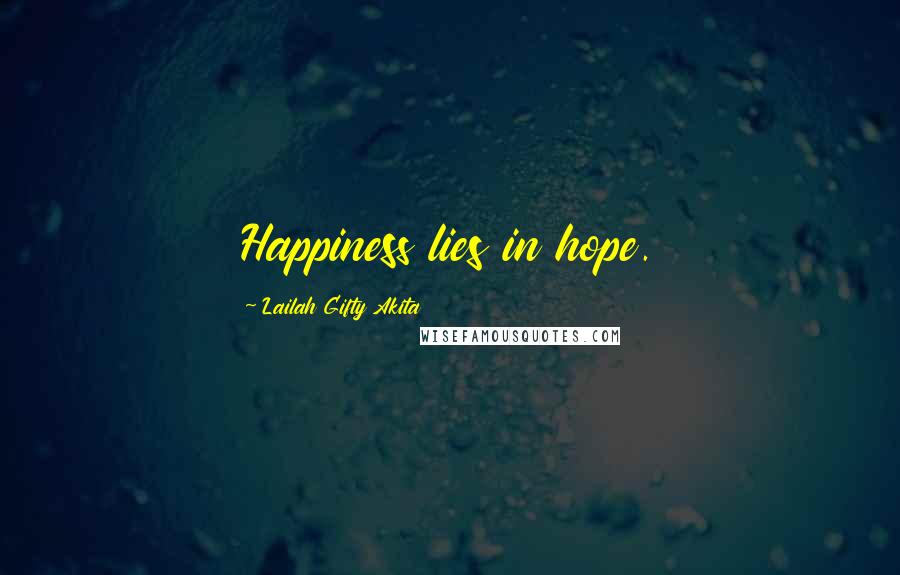 Lailah Gifty Akita Quotes: Happiness lies in hope.