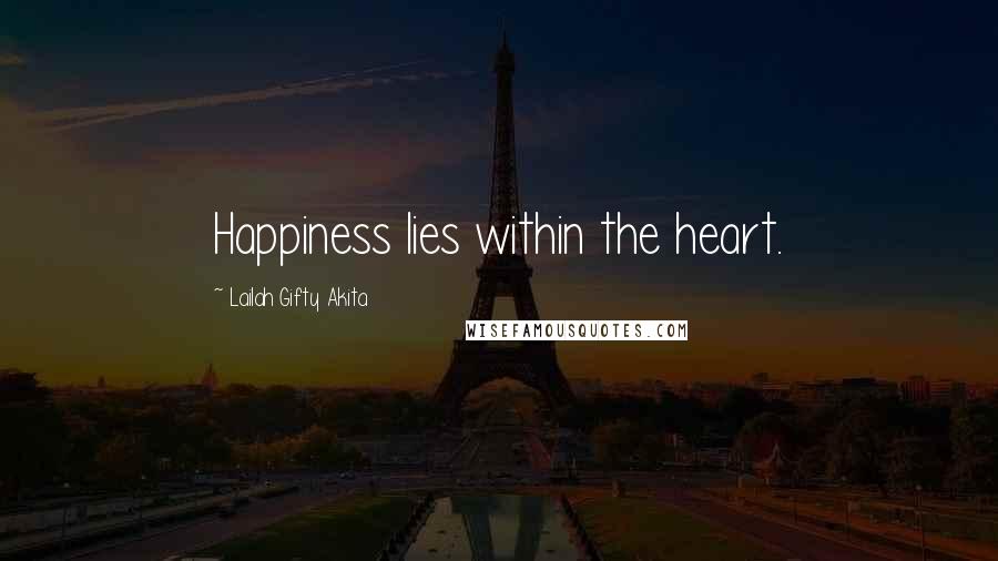 Lailah Gifty Akita Quotes: Happiness lies within the heart.