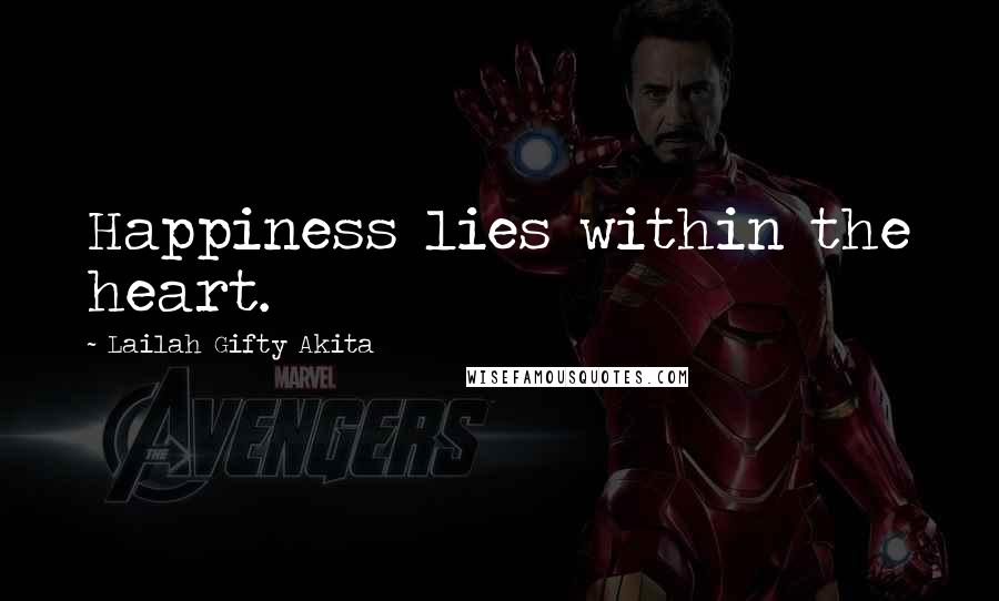 Lailah Gifty Akita Quotes: Happiness lies within the heart.