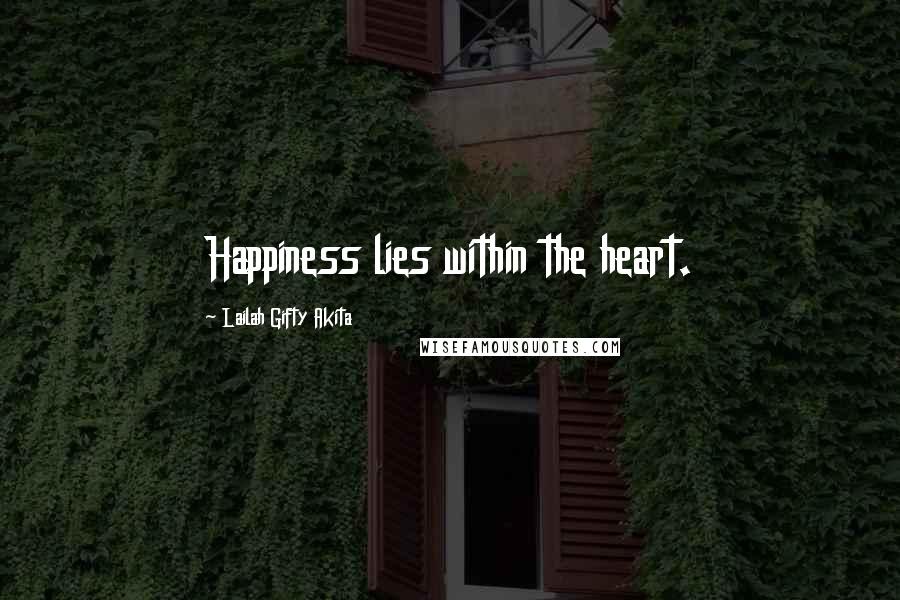 Lailah Gifty Akita Quotes: Happiness lies within the heart.