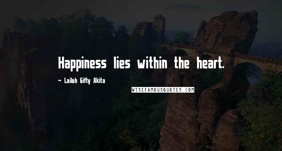 Lailah Gifty Akita Quotes: Happiness lies within the heart.