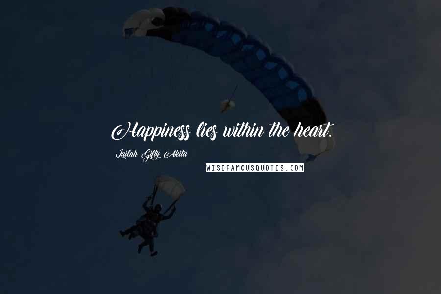 Lailah Gifty Akita Quotes: Happiness lies within the heart.