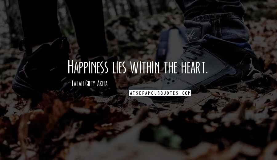 Lailah Gifty Akita Quotes: Happiness lies within the heart.