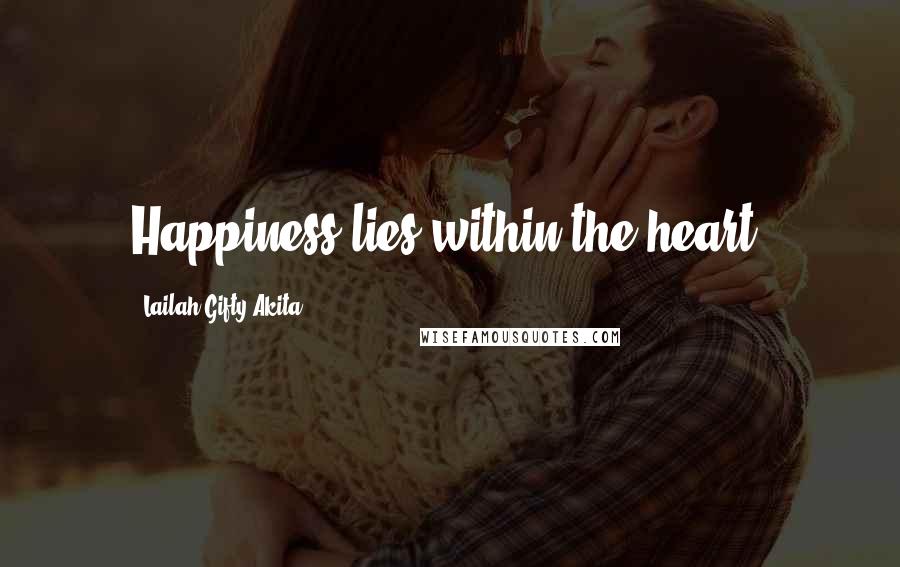 Lailah Gifty Akita Quotes: Happiness lies within the heart.
