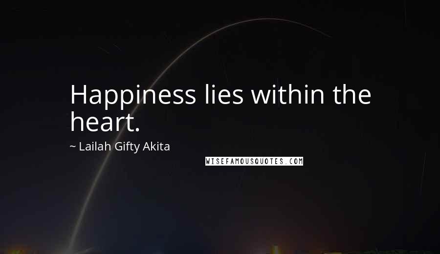 Lailah Gifty Akita Quotes: Happiness lies within the heart.