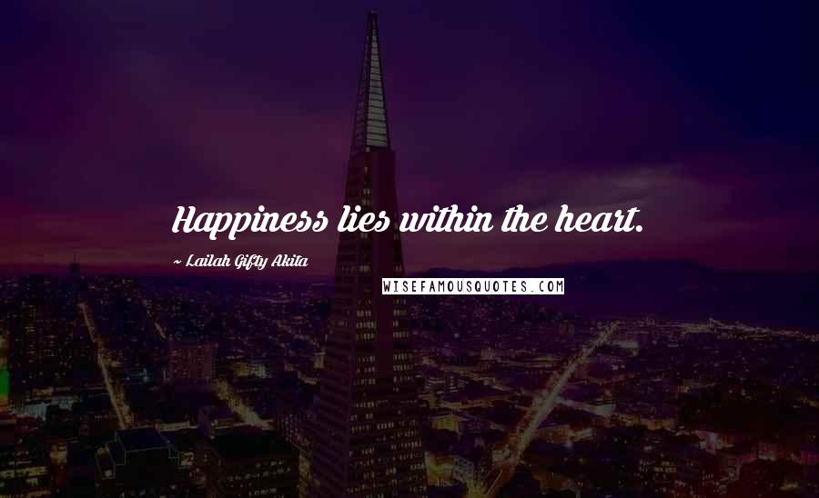 Lailah Gifty Akita Quotes: Happiness lies within the heart.