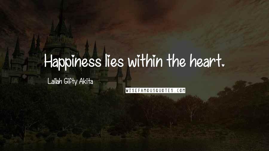 Lailah Gifty Akita Quotes: Happiness lies within the heart.