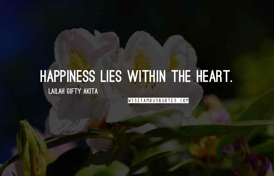 Lailah Gifty Akita Quotes: Happiness lies within the heart.