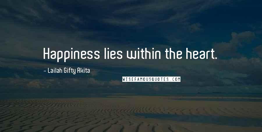 Lailah Gifty Akita Quotes: Happiness lies within the heart.