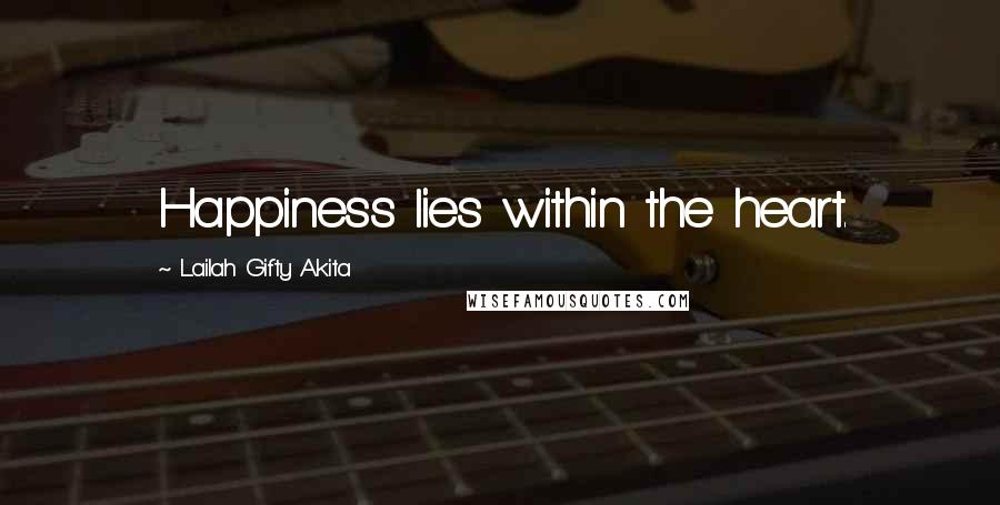Lailah Gifty Akita Quotes: Happiness lies within the heart.