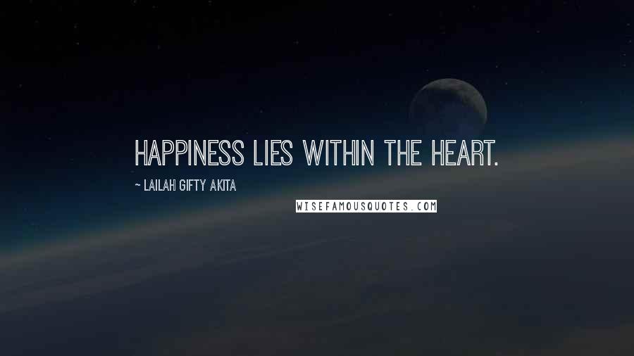 Lailah Gifty Akita Quotes: Happiness lies within the heart.