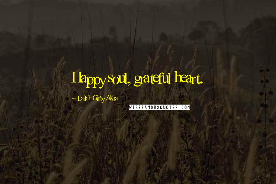 Lailah Gifty Akita Quotes: Happy soul, grateful heart.