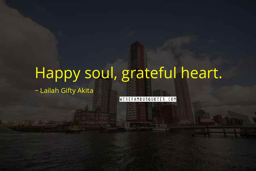 Lailah Gifty Akita Quotes: Happy soul, grateful heart.