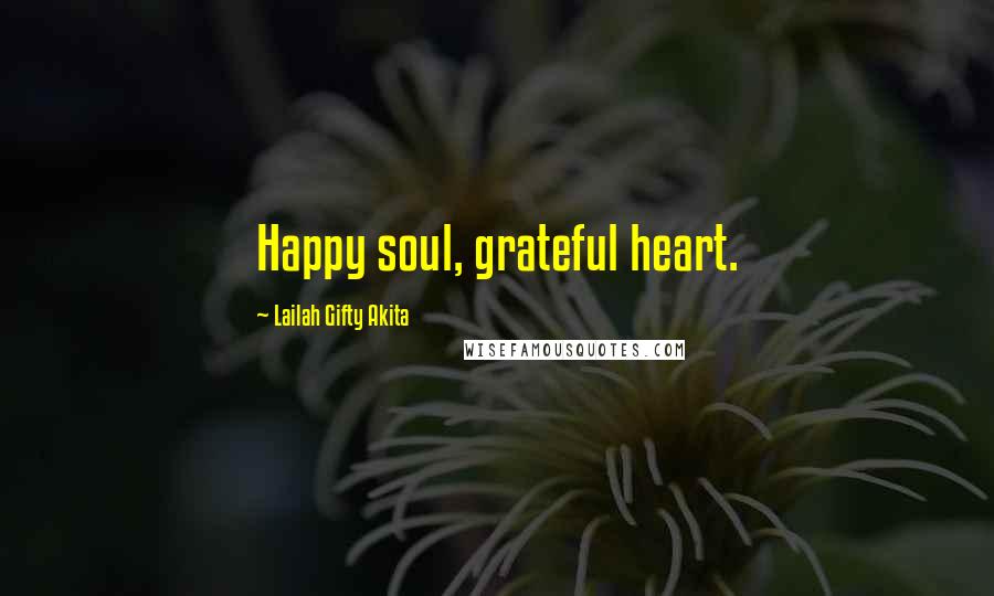 Lailah Gifty Akita Quotes: Happy soul, grateful heart.