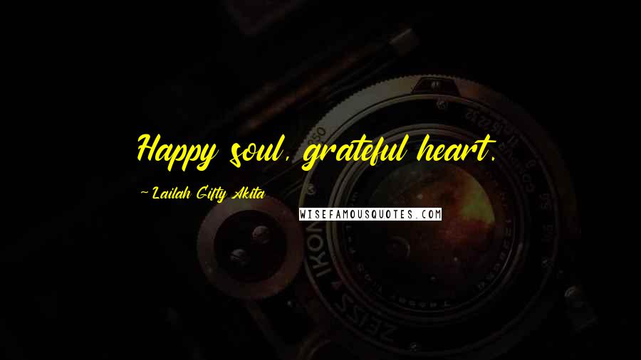 Lailah Gifty Akita Quotes: Happy soul, grateful heart.