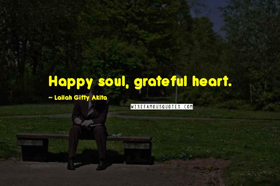 Lailah Gifty Akita Quotes: Happy soul, grateful heart.