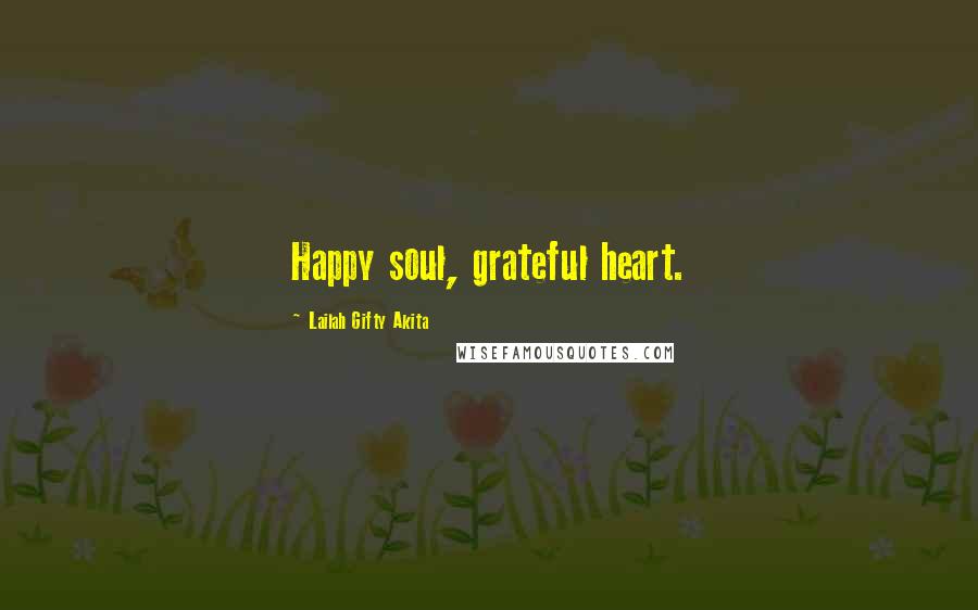 Lailah Gifty Akita Quotes: Happy soul, grateful heart.