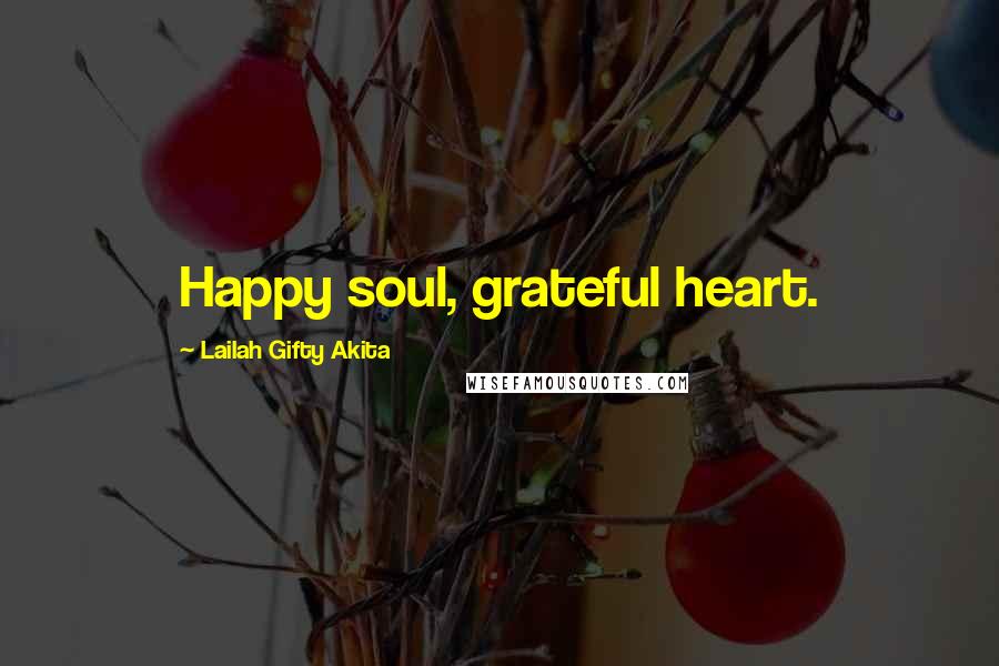 Lailah Gifty Akita Quotes: Happy soul, grateful heart.