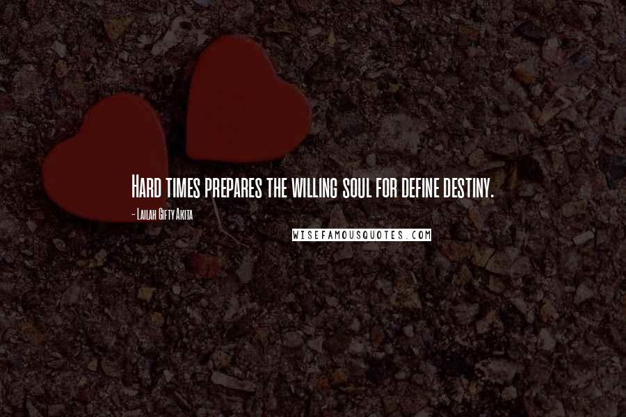 Lailah Gifty Akita Quotes: Hard times prepares the willing soul for define destiny.