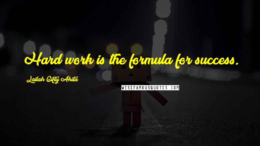 Lailah Gifty Akita Quotes: Hard work is the formula for success.