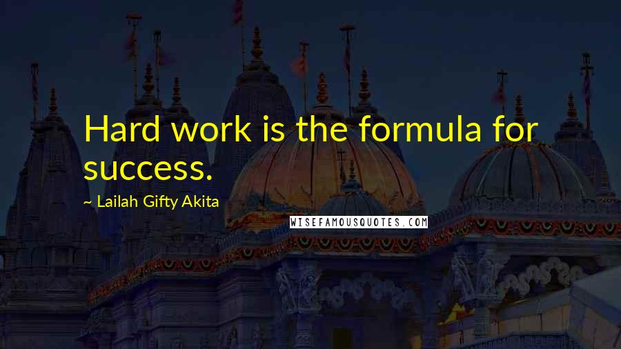 Lailah Gifty Akita Quotes: Hard work is the formula for success.