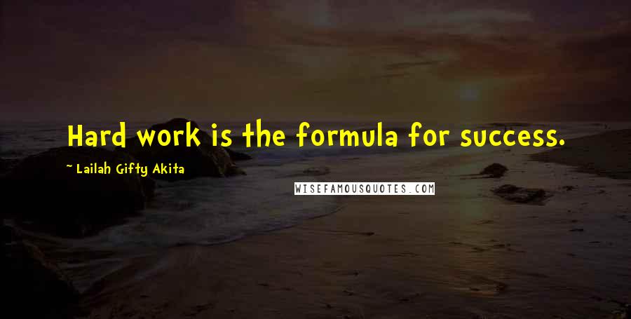 Lailah Gifty Akita Quotes: Hard work is the formula for success.