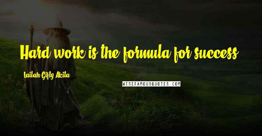 Lailah Gifty Akita Quotes: Hard work is the formula for success.