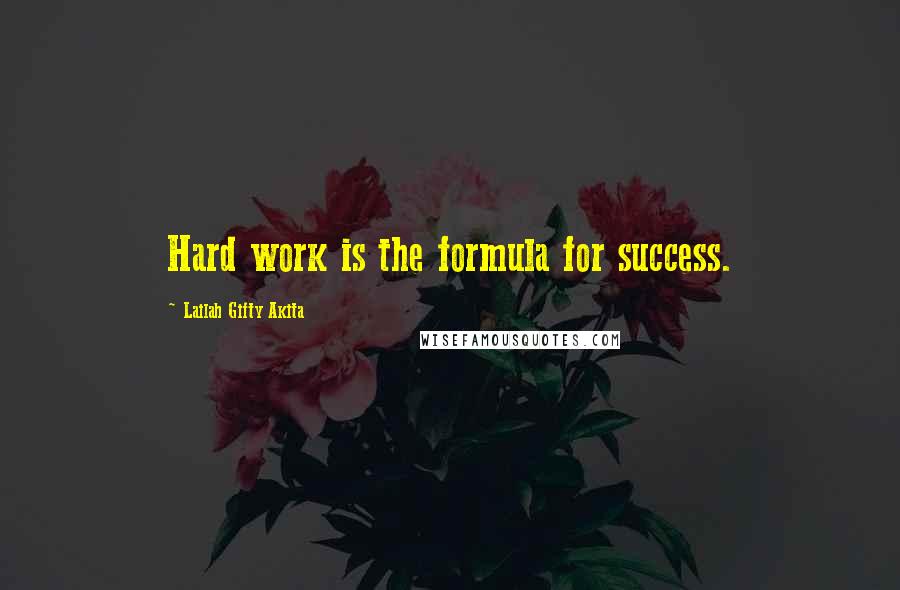 Lailah Gifty Akita Quotes: Hard work is the formula for success.