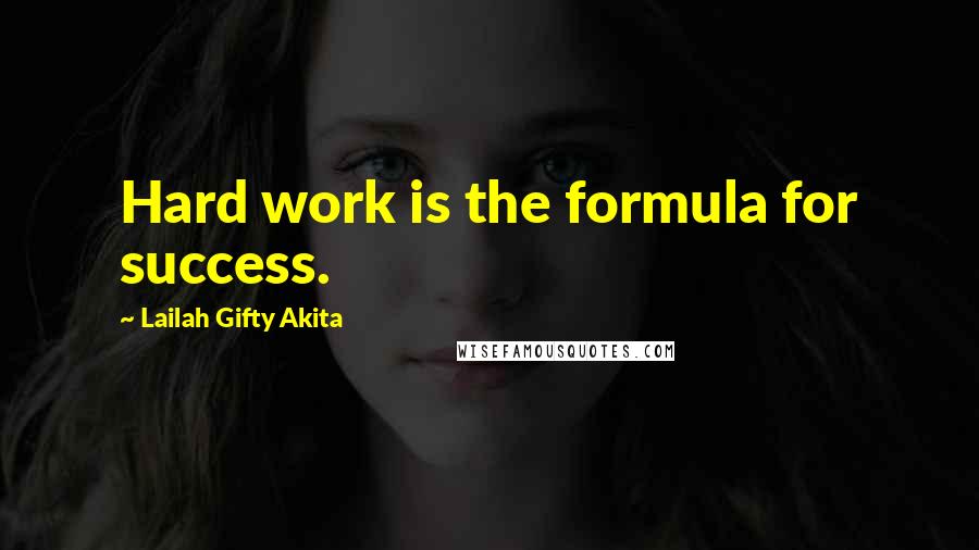Lailah Gifty Akita Quotes: Hard work is the formula for success.