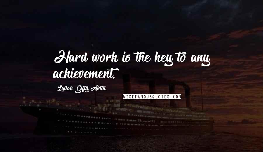 Lailah Gifty Akita Quotes: Hard work is the key to any achievement.