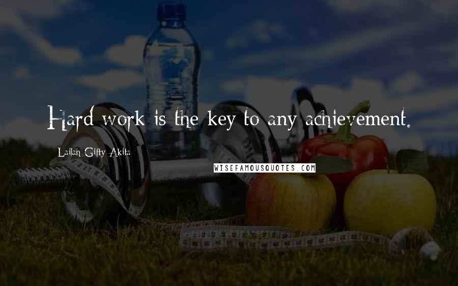 Lailah Gifty Akita Quotes: Hard work is the key to any achievement.