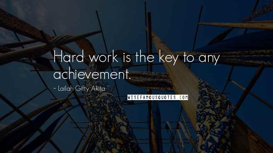 Lailah Gifty Akita Quotes: Hard work is the key to any achievement.