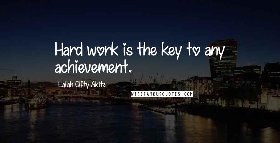 Lailah Gifty Akita Quotes: Hard work is the key to any achievement.