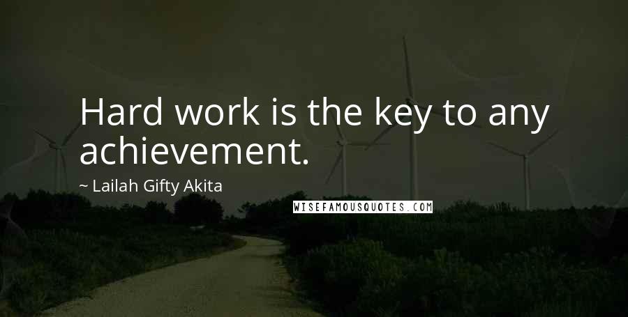 Lailah Gifty Akita Quotes: Hard work is the key to any achievement.