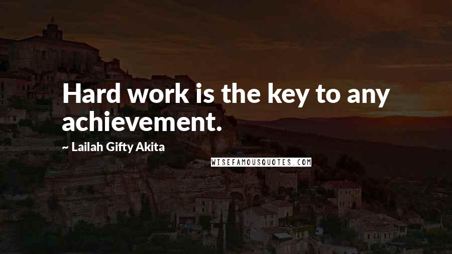 Lailah Gifty Akita Quotes: Hard work is the key to any achievement.