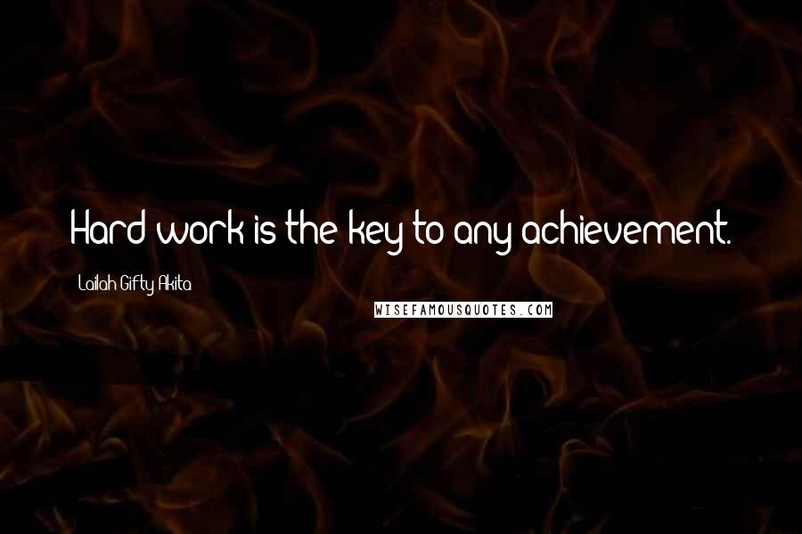 Lailah Gifty Akita Quotes: Hard work is the key to any achievement.
