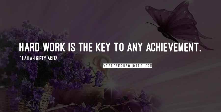 Lailah Gifty Akita Quotes: Hard work is the key to any achievement.