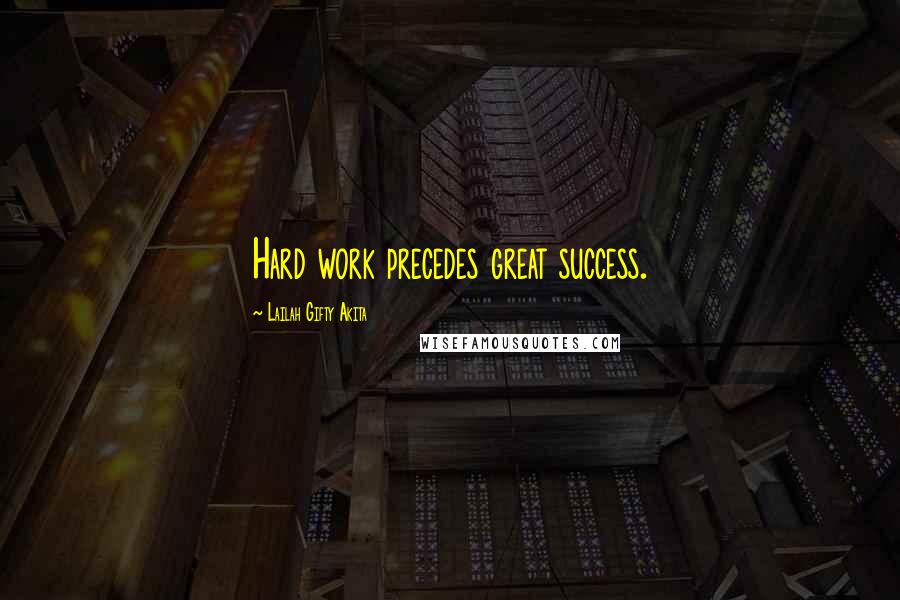 Lailah Gifty Akita Quotes: Hard work precedes great success.
