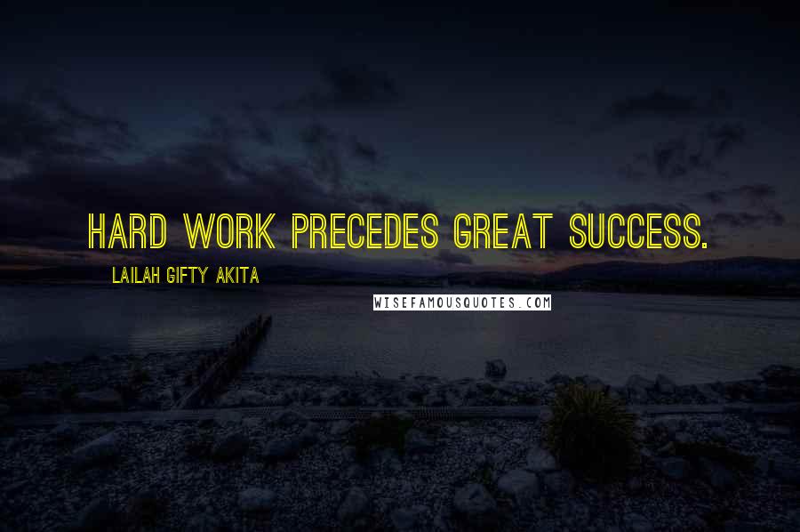 Lailah Gifty Akita Quotes: Hard work precedes great success.