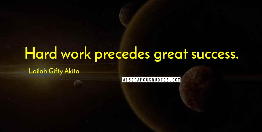 Lailah Gifty Akita Quotes: Hard work precedes great success.