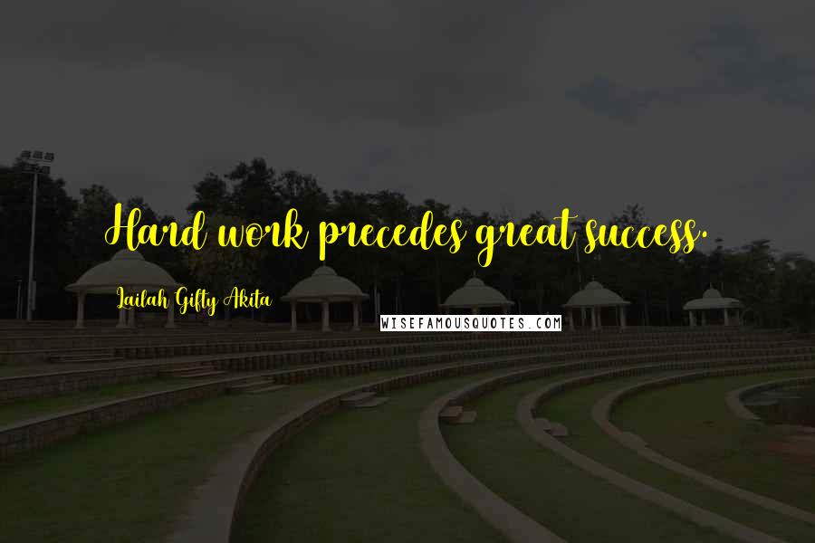Lailah Gifty Akita Quotes: Hard work precedes great success.